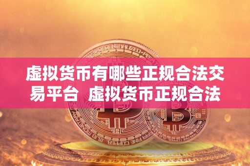 虚拟货币有哪些正规合法交易平台 虚拟货币正规合法交易平台有哪些？
