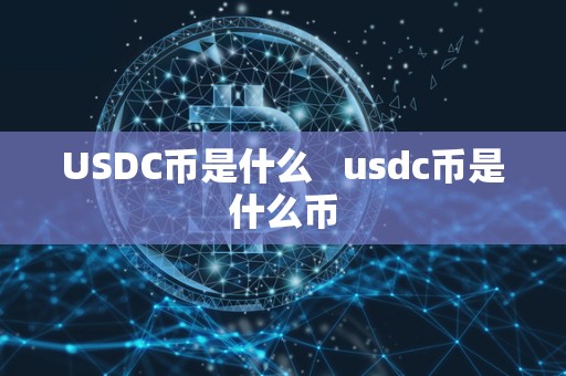 USDC币是什么 usdc币是什么币