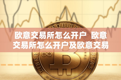 欧意交易所怎么开户 欧意交易所怎么开户及欧意交易所怎么开户的具体步骤