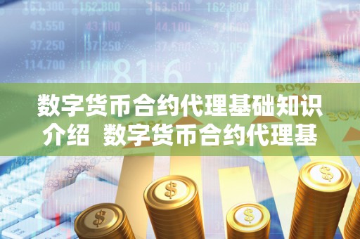 数字货币合约代理基础知识介绍 数字货币合约代理基础知识介绍