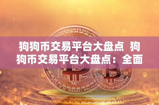 狗狗币交易平台大盘点 狗狗币交易平台大盘点：全面分析狗狗币交易平台的优劣势及未来发展趋势