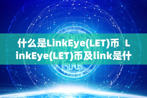 什么是LinkEye(LET)币 LinkEye(LET)币及link是什么币？详细解析