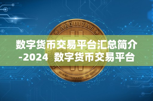 数字货币交易平台汇总简介-2024 数字货币交易平台汇总简介-2024