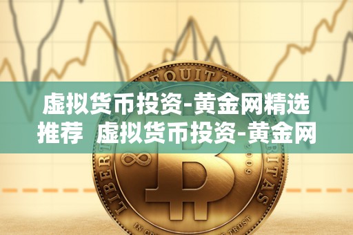 虚拟货币投资-<a href=https://game.bestwheel.com.cn/lc/556.html target=_blank class=infotextkey><a href=https://game.bestwheel.com.cn/lc/556.html target=_blank class=infotextkey>黄金</a></a>网精选推荐 虚拟货币投资-黄金网精选推荐：如何选择最佳投资项目？