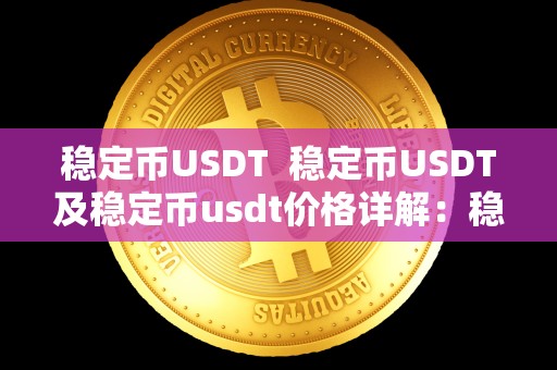 稳定币USDT 稳定币USDT及稳定币usdt价格详解：稳定币的定义、发展历程、价格波动原因及未来展望
