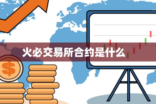 <a href=https://game.bestwheel.com.cn/lbk/2024-12-17/142.html target=_blank class=infotextkey><a href=https://game.bestwheel.com.cn/lbk/2024-12-17/142.html target=_blank class=infotextkey>火必</a></a>交易所合约是什么 
