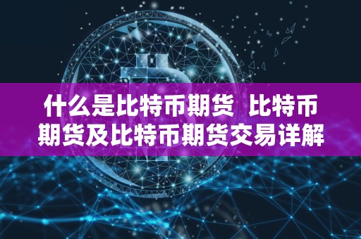 什么是比特币期货 比特币期货及比特币期货交易详解