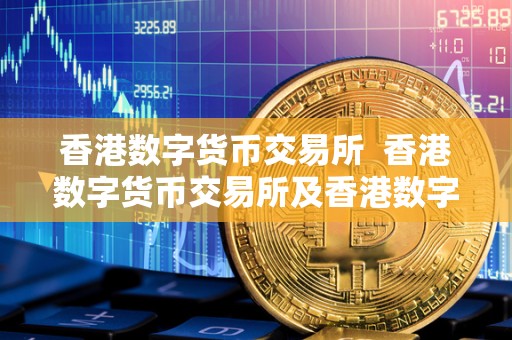 香港数字货币交易所 香港数字货币交易所及香港数字货币交易所HKD