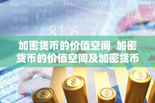 加密货币的价值空间 加密货币的价值空间及加密货币的价值空间是什么