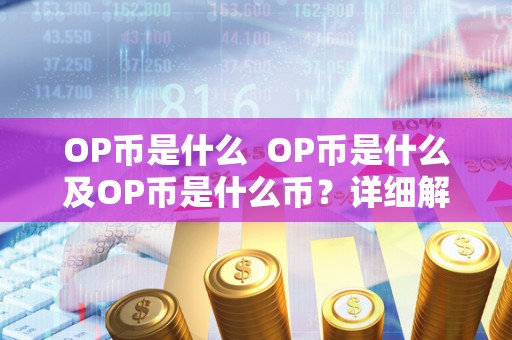 OP币是什么 OP币是什么及OP币是什么币？详细解析OP币的定义、特点和用途