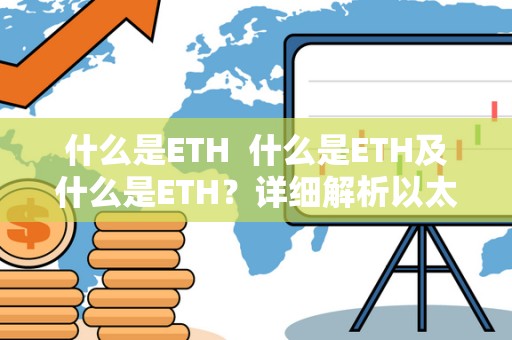 什么是ETH 什么是ETH及什么是ETH？详细解析以太坊和以太币