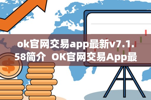 ok官网交易app最新v7.1.58简介 OK官网交易App最新V7.1.58简介