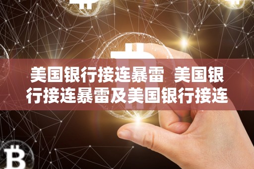 美国银行接连暴雷 美国银行接连暴雷及美国银行接连暴雷事件