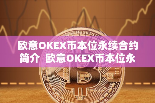 欧意OKEX币本位永续合约简介 欧意OKEX币本位永续合约简介