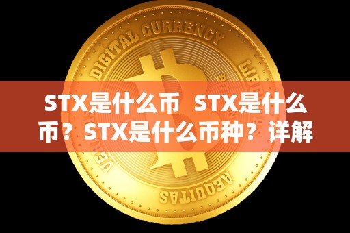 STX是什么币 STX是什么币？STX是什么币种？详解STX币的背景、用途和未来发展