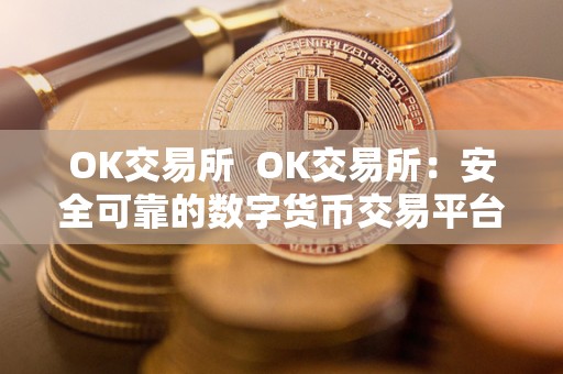 OK交易所 OK交易所：安全可靠的数字货币交易平台