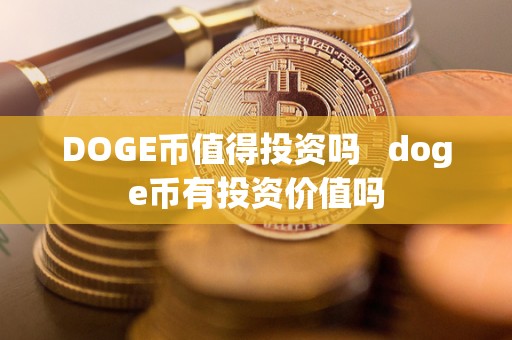 DOGE币值得投资吗 doge币有投资价值吗