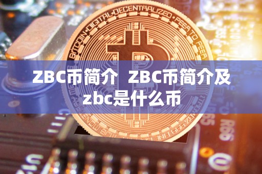ZBC币简介 ZBC币简介及zbc是什么币