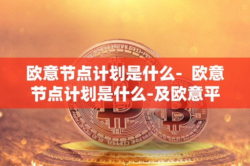 欧意节点计划是什么- 欧意节点计划是什么-及欧意平台