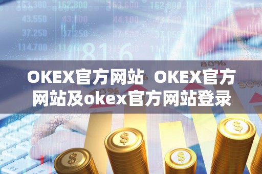 OKEX官方网站 OKEX官方网站及okex官方网站登录