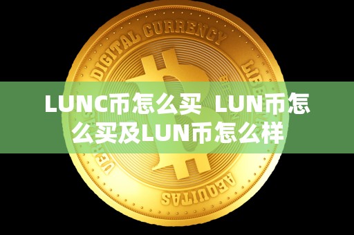LUNC币怎么买 LUN币怎么买及LUN币怎么样
