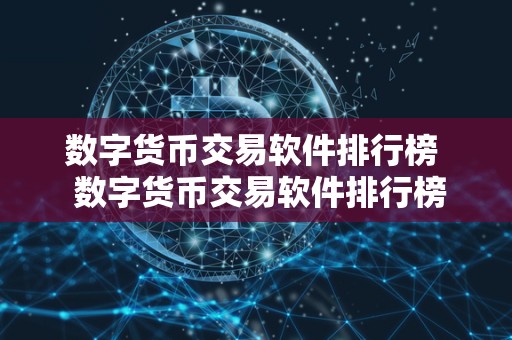 数字货币交易软件排行榜 数字货币交易软件排行榜及数字货币交易软件排行榜前十名