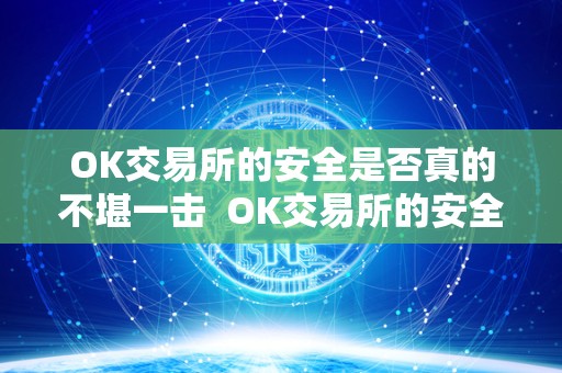 OK交易所的安全是否真的不堪一击 OK交易所的安全是否真的不堪一击