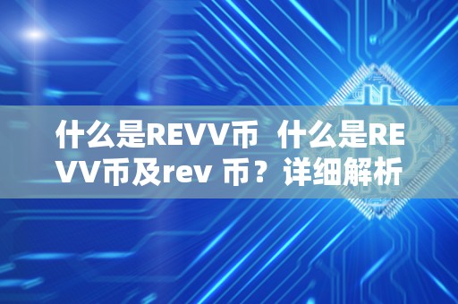 什么是REVV币 什么是REVV币及rev 币？详细解析REVV币的概念、用途和未来发展前景