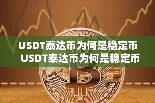 USDT泰达币为何是稳定币 USDT泰达币为何是稳定币及为什么泰达币是稳定币