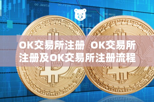 OK交易所注册 OK交易所注册及OK交易所注册流程