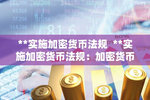 **实施加密货币法规 **实施加密货币法规：加密货币合法化与监管