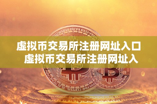 虚拟币交易所注册网址入口 虚拟币交易所注册网址入口及虚拟币交易所注册网址入口在哪