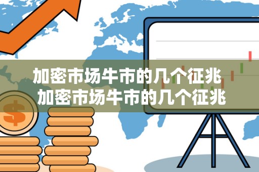 加密市场牛市的几个征兆 加密市场牛市的几个征兆及加密市场是什么意思