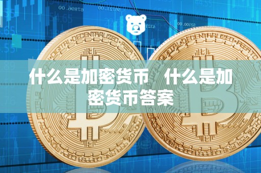 什么是加密货币 什么是加密货币答案