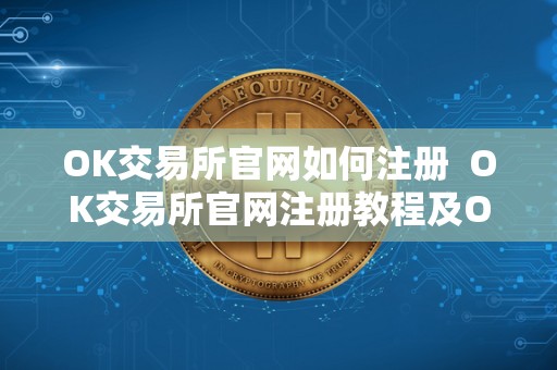 OK交易所官网如何注册 OK交易所官网注册教程及OK交易所登录指南