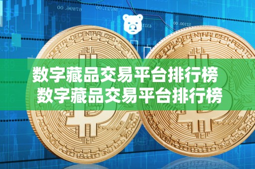 数字藏品交易平台排行榜 数字藏品交易平台排行榜及数字藏品交易平台排行榜前十名