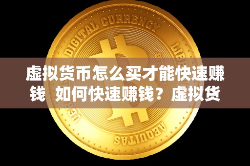 虚拟货币怎么买才能快速赚钱 如何快速赚钱？虚拟货币买卖技巧大揭秘