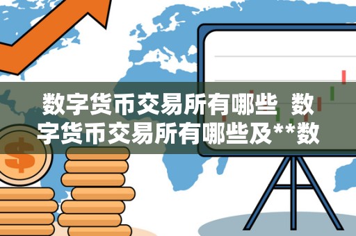 数字货币交易所有哪些 数字货币交易所有哪些及**数字货币交易所有哪些