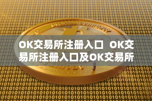 OK交易所注册入口 OK交易所注册入口及OK交易所注册入口在哪里？详细解析