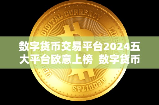 数字货币交易平台2024五大平台欧意上榜 数字货币交易平台2024五大平台欧意上榜