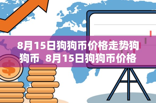 8月15日狗狗币价格走势狗狗币 8月15日狗狗币价格走势：狗狗币及狗狗币5月8号价格的分析