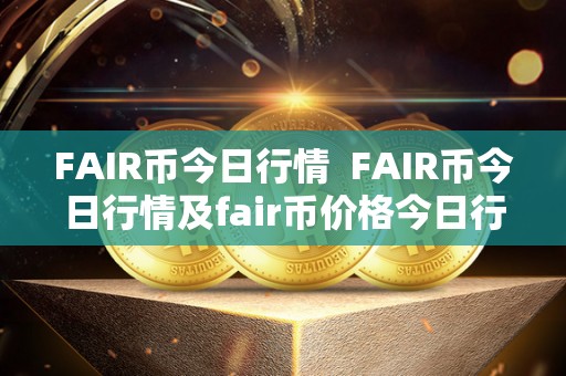 FAIR币今日行情 FAIR币今日行情及fair币价格今日行情