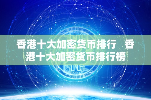 香港十大加密货币排行 香港十大加密货币排行榜