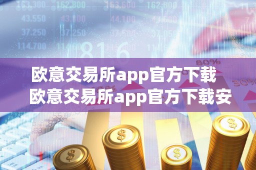 欧意交易所app官方下载 欧意交易所app官方下载安装