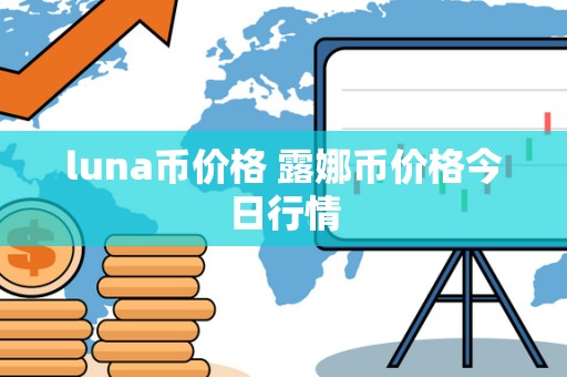 luna币价格 露娜币价格今日行情