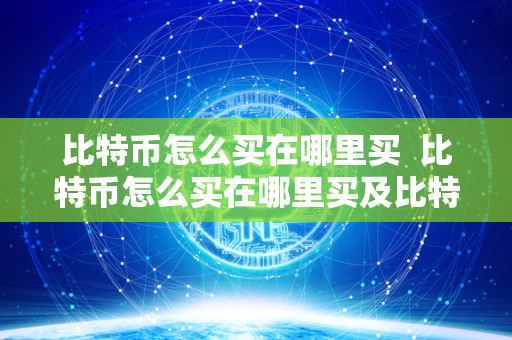 比特币怎么买在哪里买 比特币怎么买在哪里买及比特币怎么买在哪里买比较安全