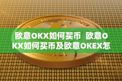 欧意OKX如何买币 欧意OKX如何买币及欧意OKEX怎么买币