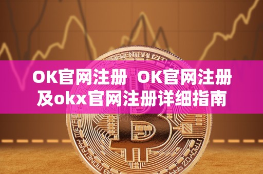 OK官网注册 OK官网注册及okx官网注册详细指南