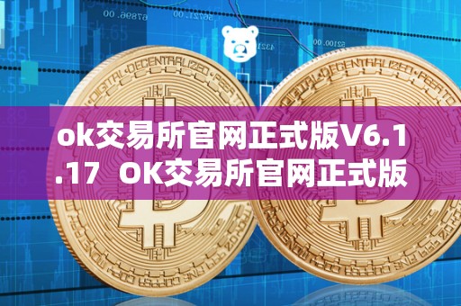 ok交易所官网正式版V6.1.17 OK交易所官网正式版V6.1.17及OK交易所官方下载