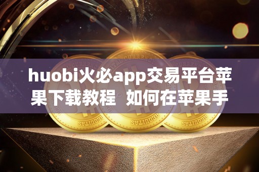 huobi<a href=https://game.bestwheel.com.cn/lbk/2024-12-17/142.html target=_blank class=infotextkey><a href=https://game.bestwheel.com.cn/lbk/2024-12-17/142.html target=_blank class=infotextkey>火必</a></a>app交易平台苹果下载教程 如何在苹果手机上下载并使用**（Huobi）交易平台App？